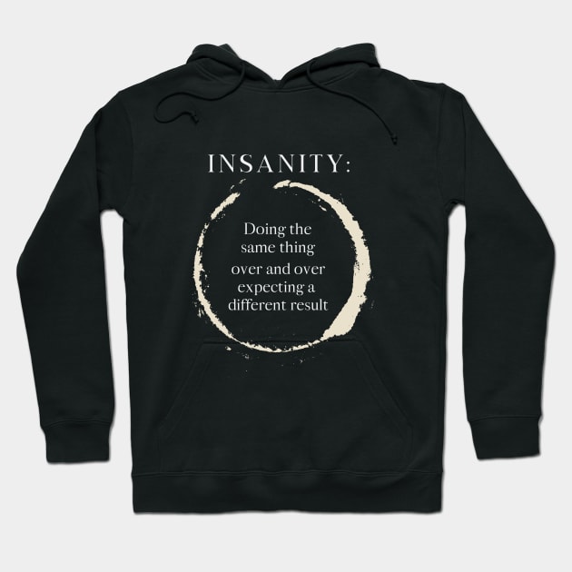 Insanity Doing the same thing over and over expecting a different result Hoodie by Shogun Designs